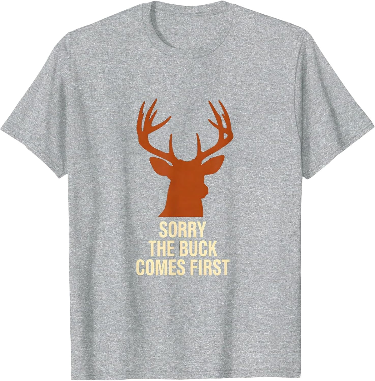 Men's Sorry, The Buck Comes First Funny Deer Hunter Hunting Dad T-Shirt - Heather Grey