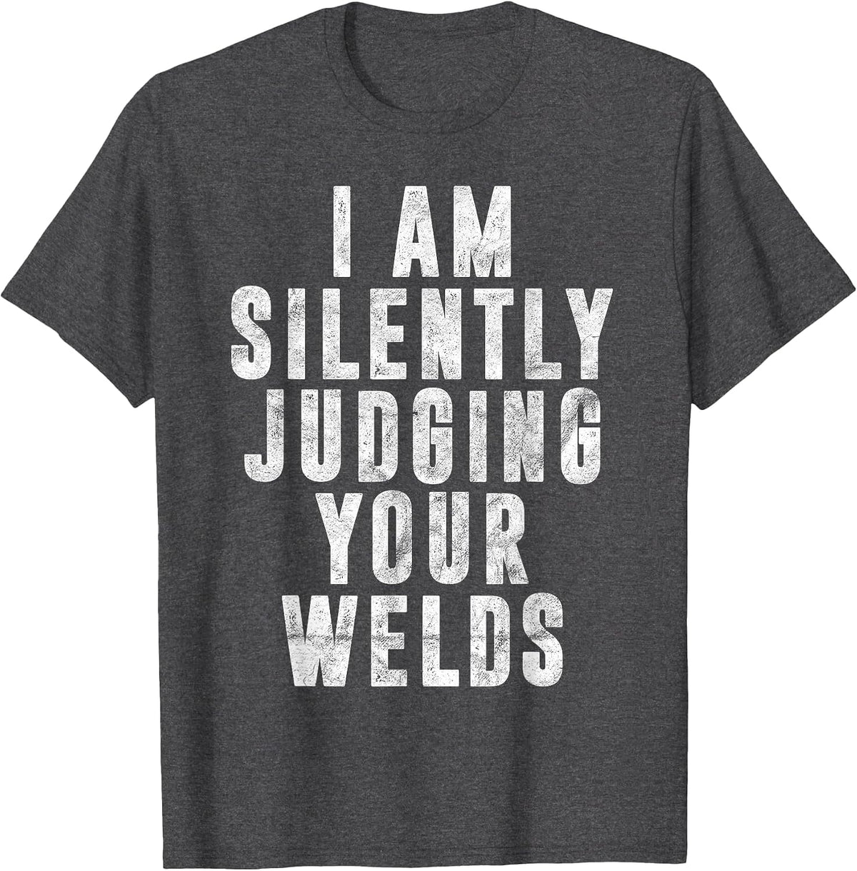 I'm Silently Judging Your Welds Welder Gift Welding Saying T-Shirt - Dark Heather Grey