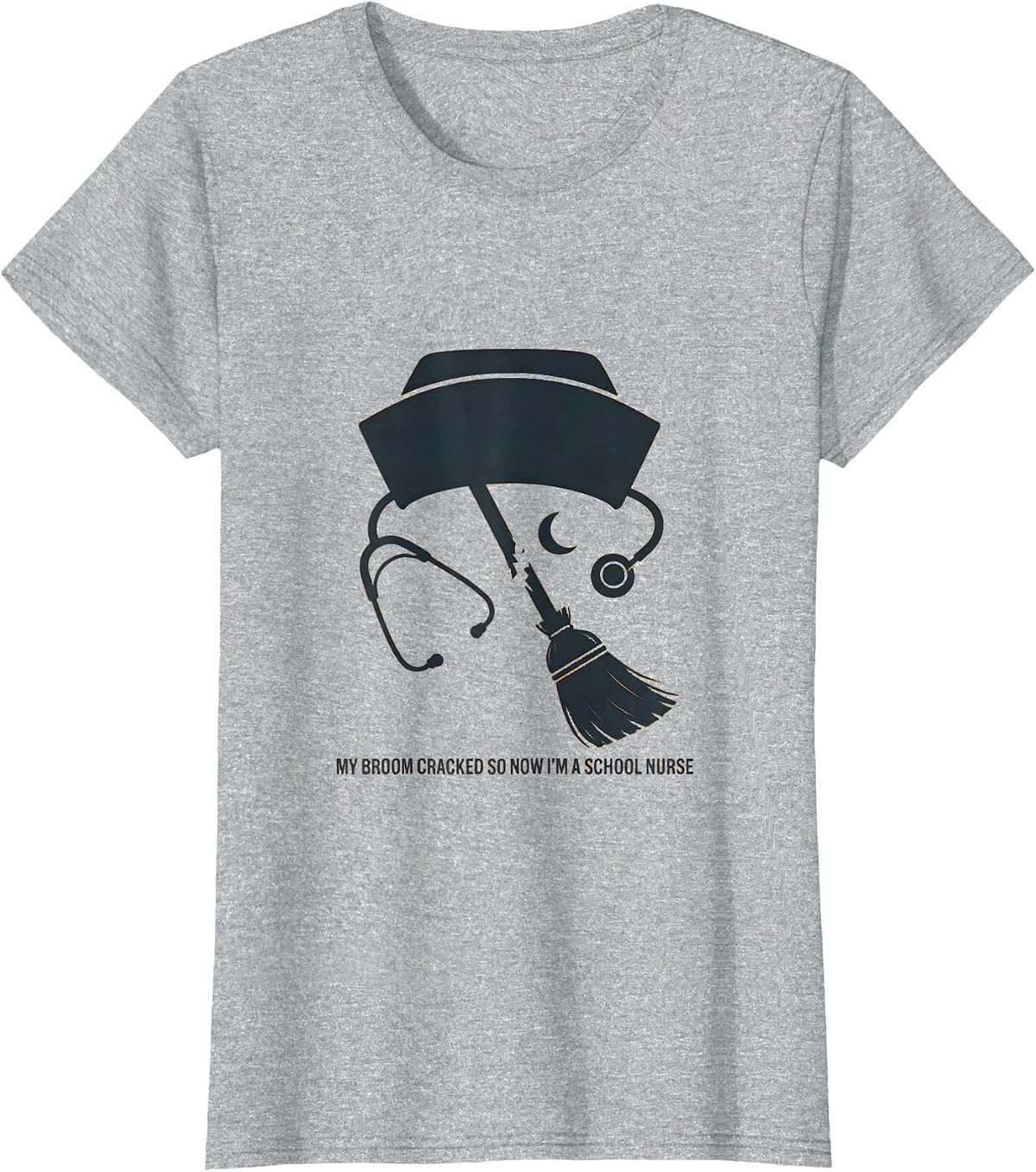 My Broom Cracked So Now I'm A School Nurse Funny T-Shirt - Heather Grey