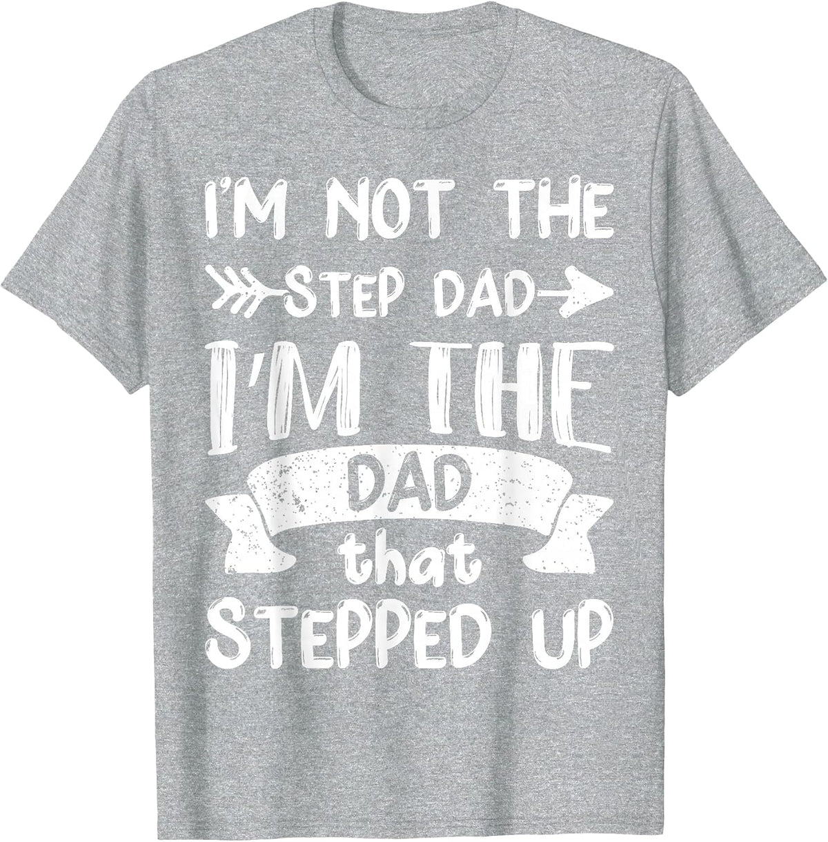 I'm Not The Stepdad I'm The Dad that Stepped Up T-Shirt - Heather Grey