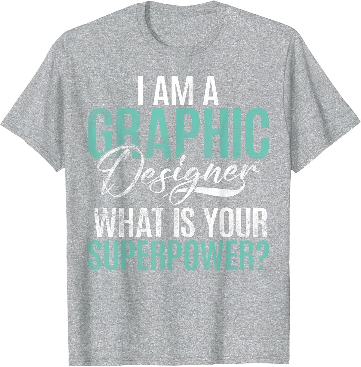 I am Graphic Designer Whats Your Superpower Graphic Designer T-Shirt - Heather Grey