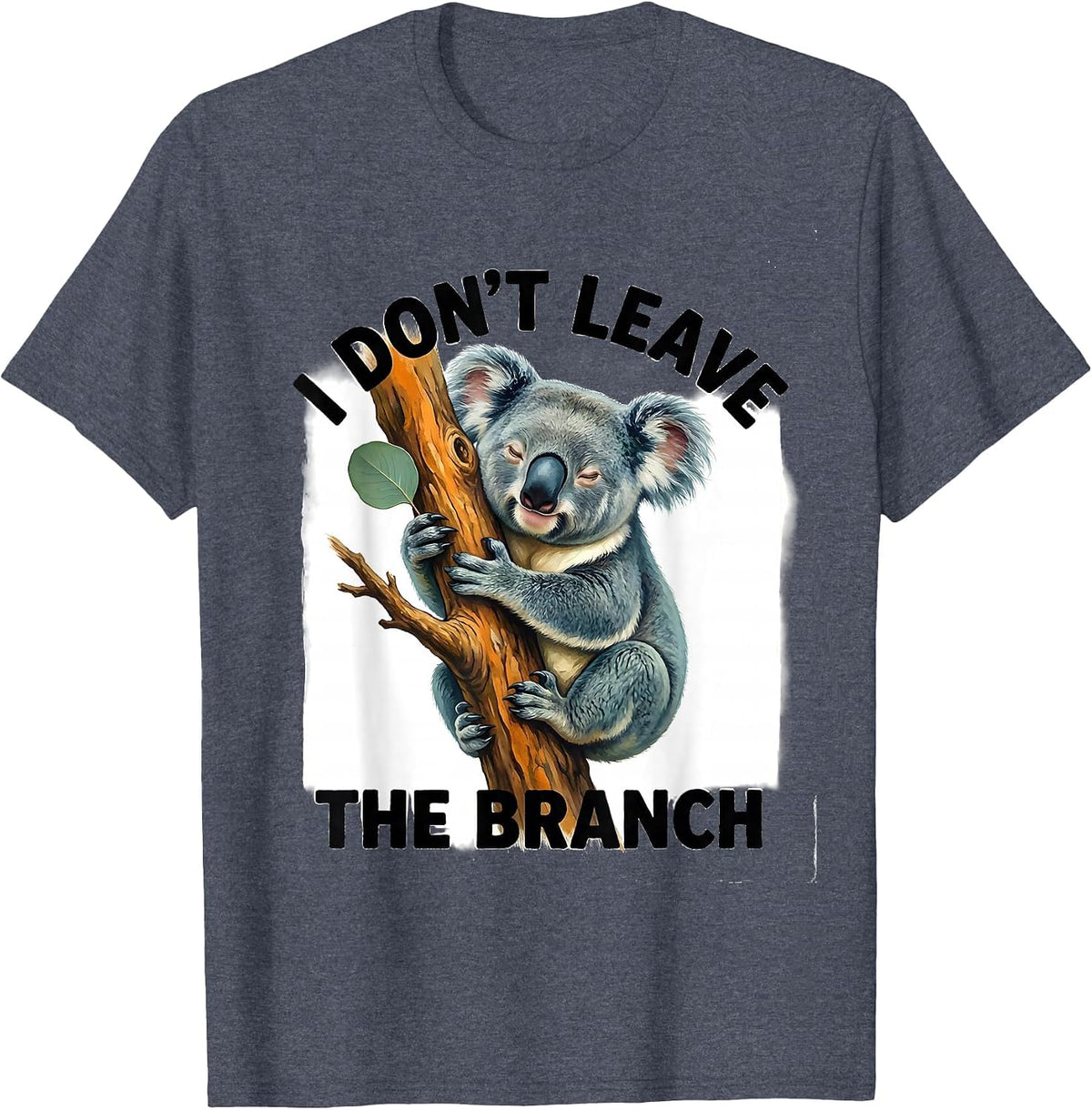 I Don't Leave The Branch Cute Koala Lover Animal Humor T-Shirt - Heather Blue