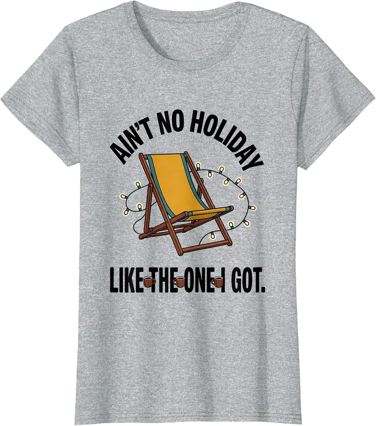 Ain't No Holiday Like The One I Got Family Reunion Humor T-Shirt - Heather Grey