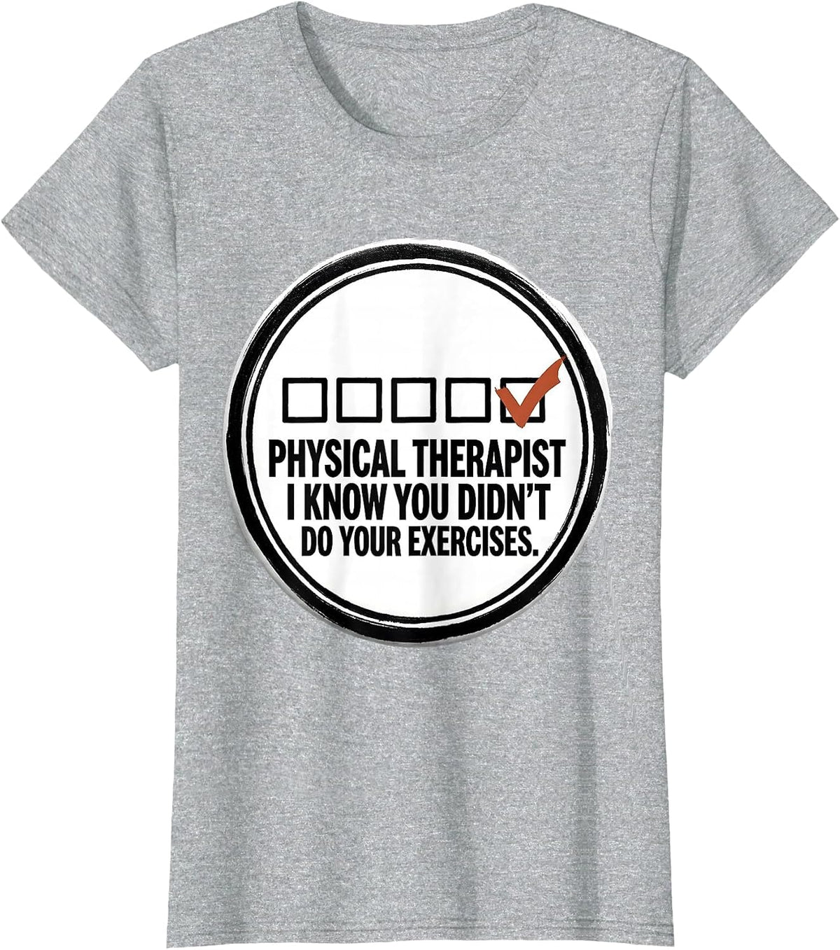 Physical Therapist. I Know You Didn't Do Your Exercises. T-Shirt - Heather Grey