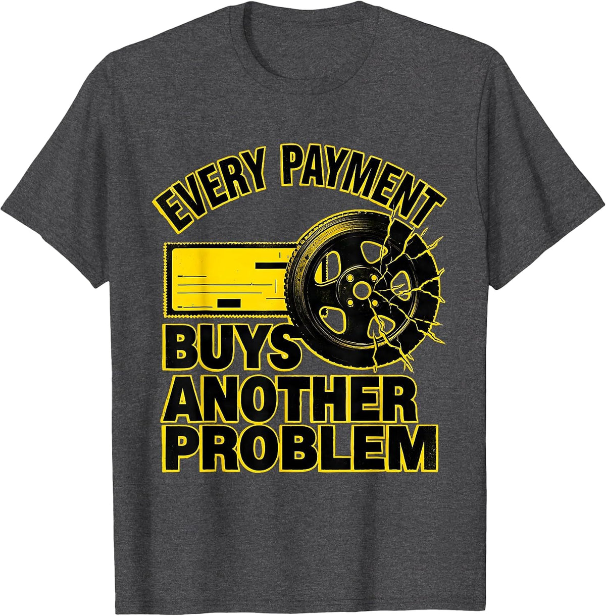 Every Payment Buys Another Problem Funny Trucker Semi Driver T-Shirt - Dark Heather Grey