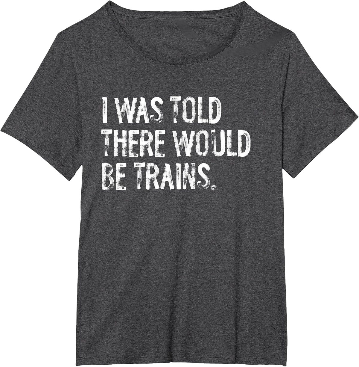I was Told There Would Be Trains Steam Engine T-Shirt - Dark Heather Grey