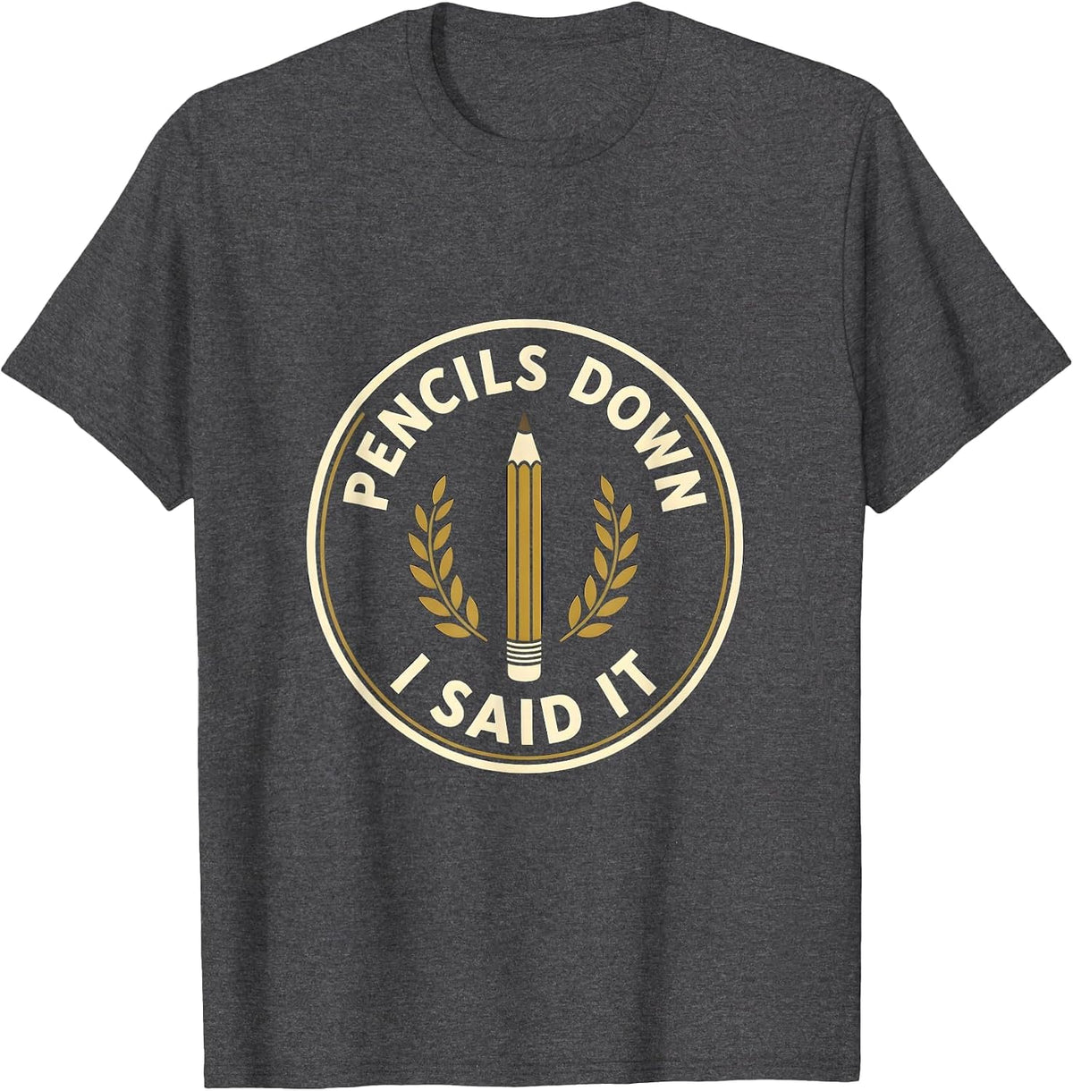 Pencils Down I Said It Middle School Teacher T-Shirt - Dark Heather Grey
