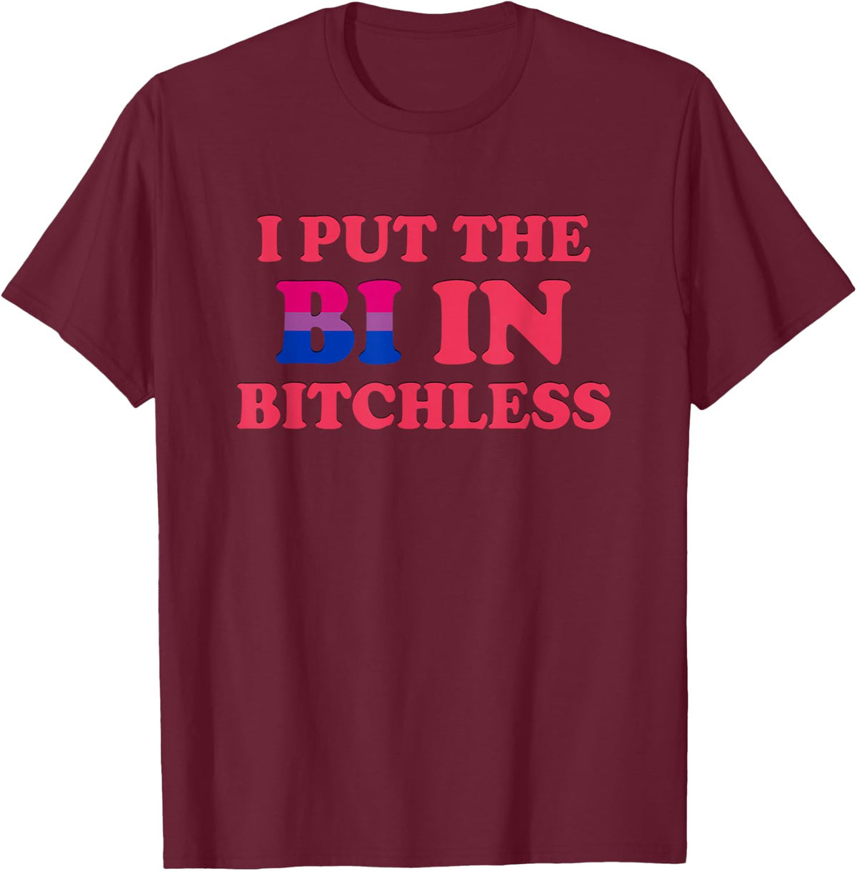I Put The Bi In Bitchless Funny Bisexual Pride Flag LGBT Tee T-Shirt - Burgundy