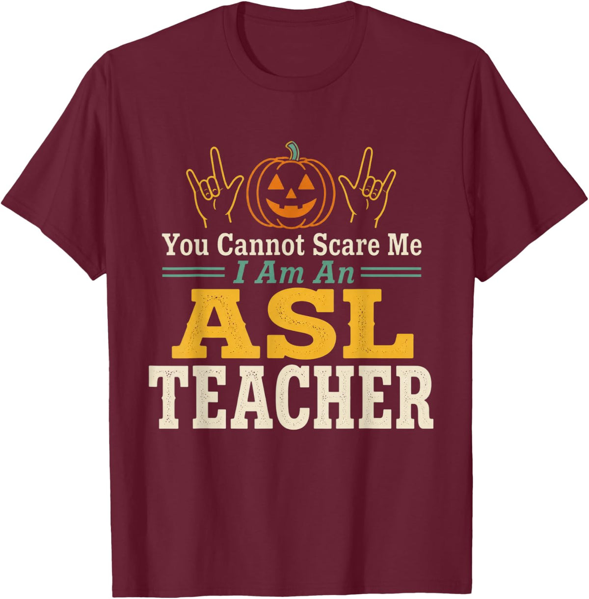 You Cannot Scare Me I Am an ASL Teacher Deaf Awareness T-Shirt - Burgundy
