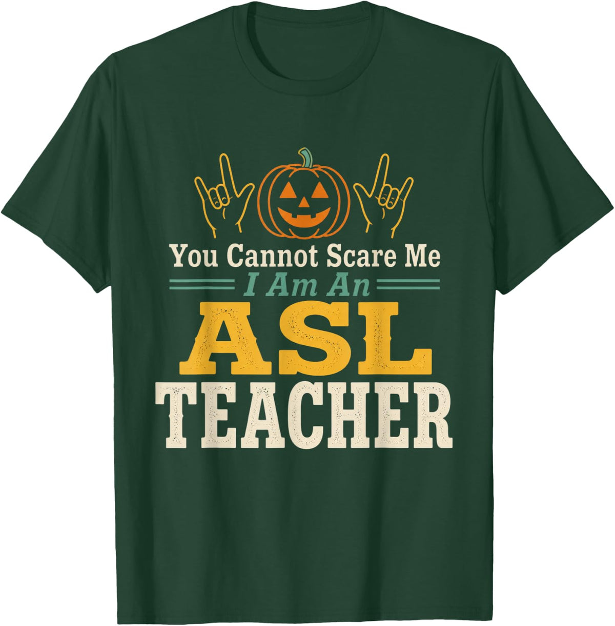 You Cannot Scare Me I Am an ASL Teacher Deaf Awareness T-Shirt - Dark Green