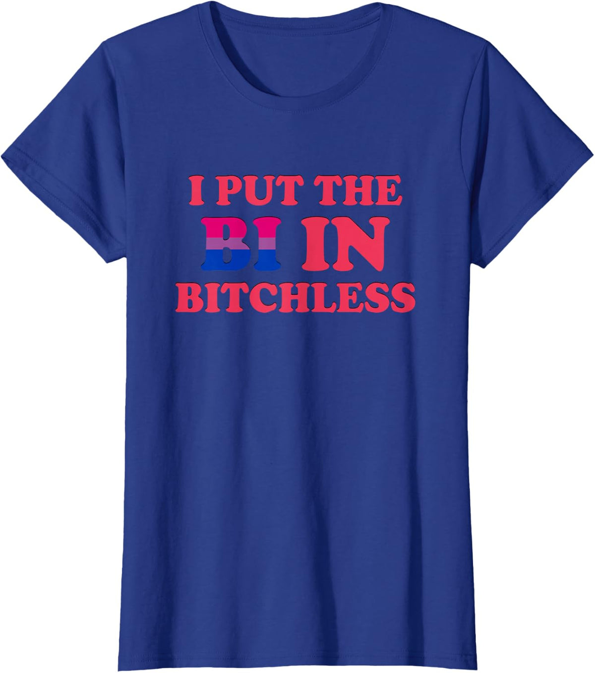 I Put The Bi In Bitchless Funny Bisexual Pride Flag LGBT Tee T-Shirt - Royal Blue