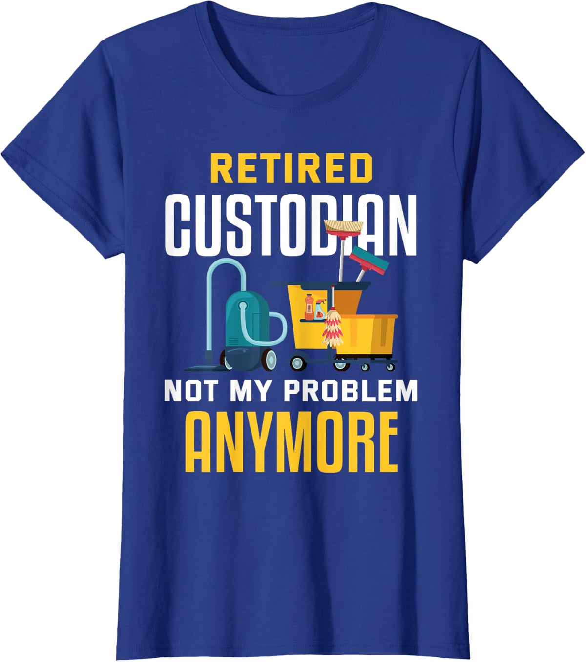 Retired Custodian Not My Problem Anymore Funny Retirement T-Shirt Tee for Men and Women - Royal Blue