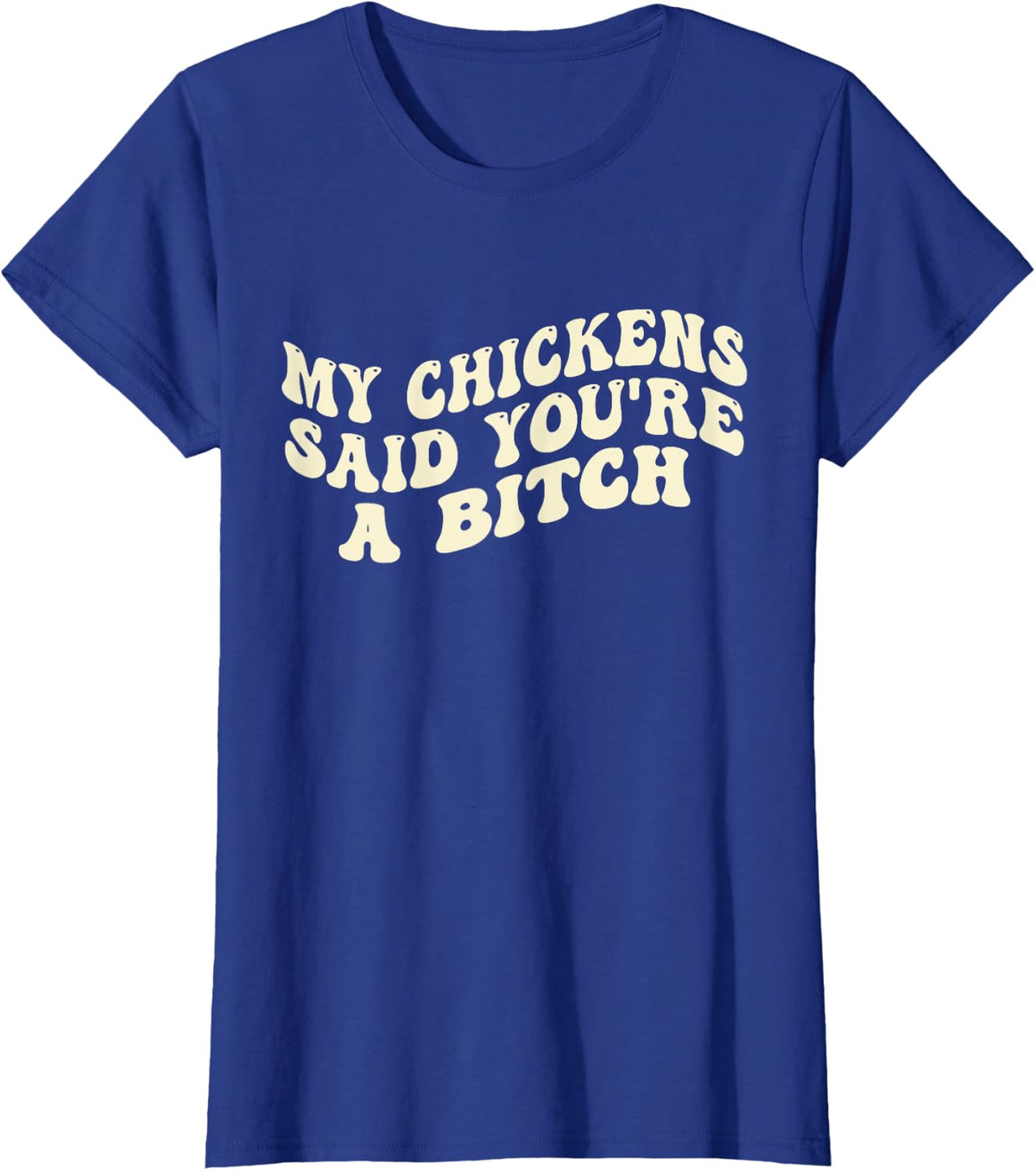 My Chickens Said You're A Bitch Funny Farmer Chicken Lover T-Shirt - Royal Blue