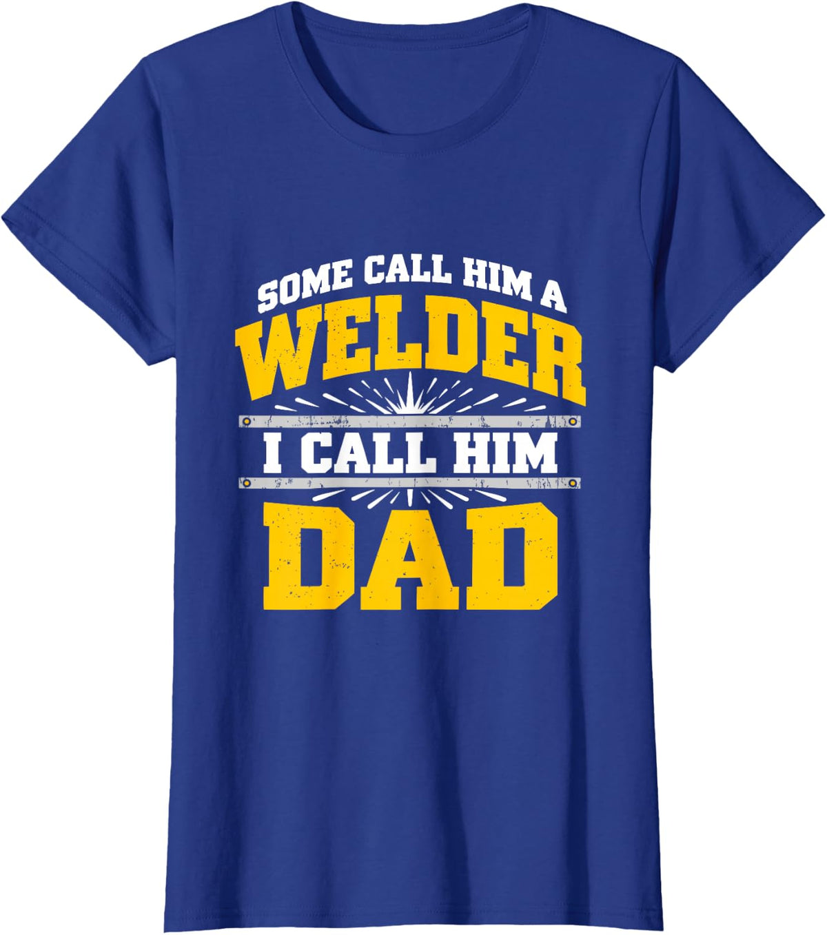 Some Call Him A Welder Dad Family Welding Saying T-Shirt - Royal Blue