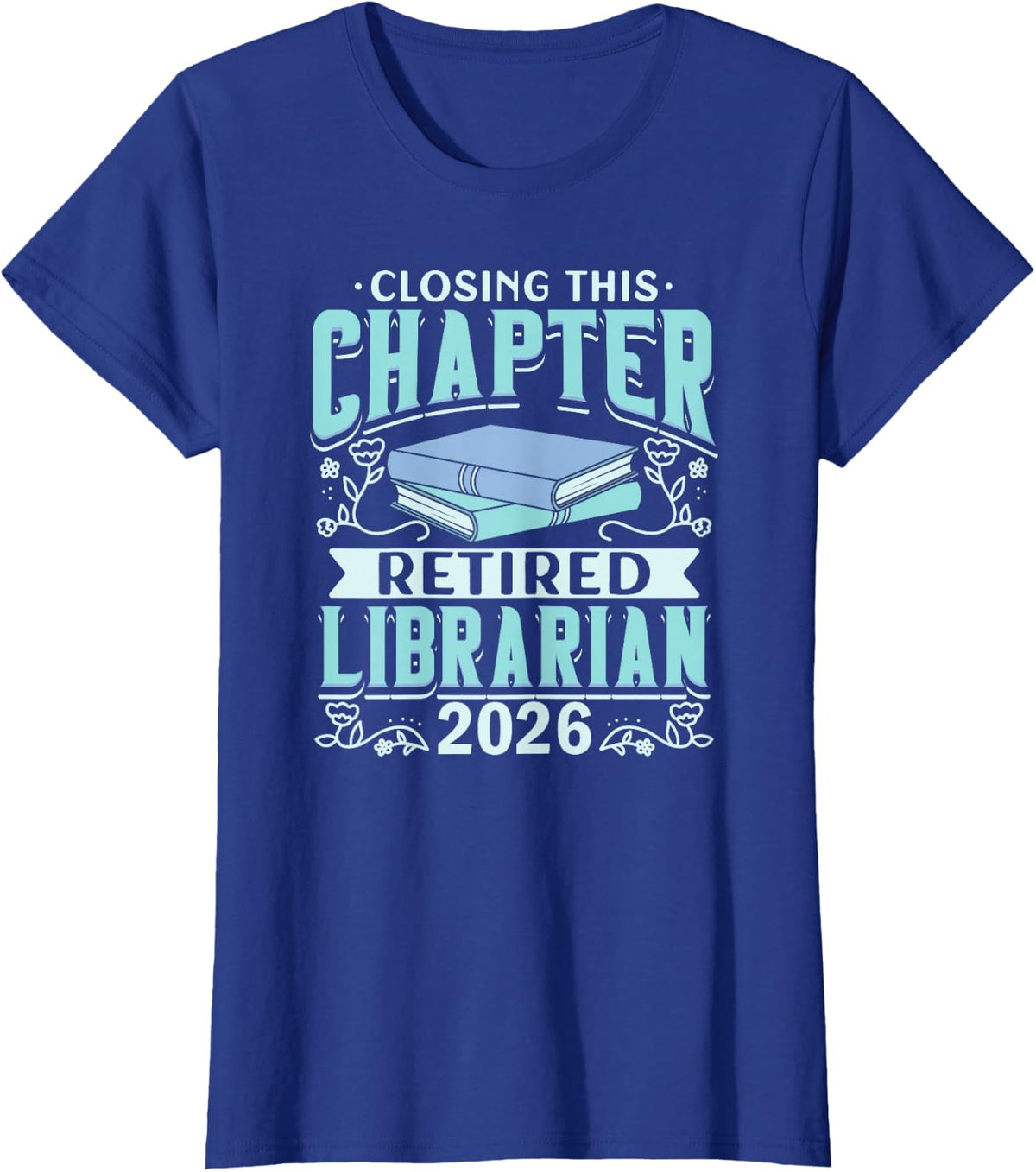 Closing This Chapter Retired Librarian 2026 Book Retirement T-Shirt - Royal Blue