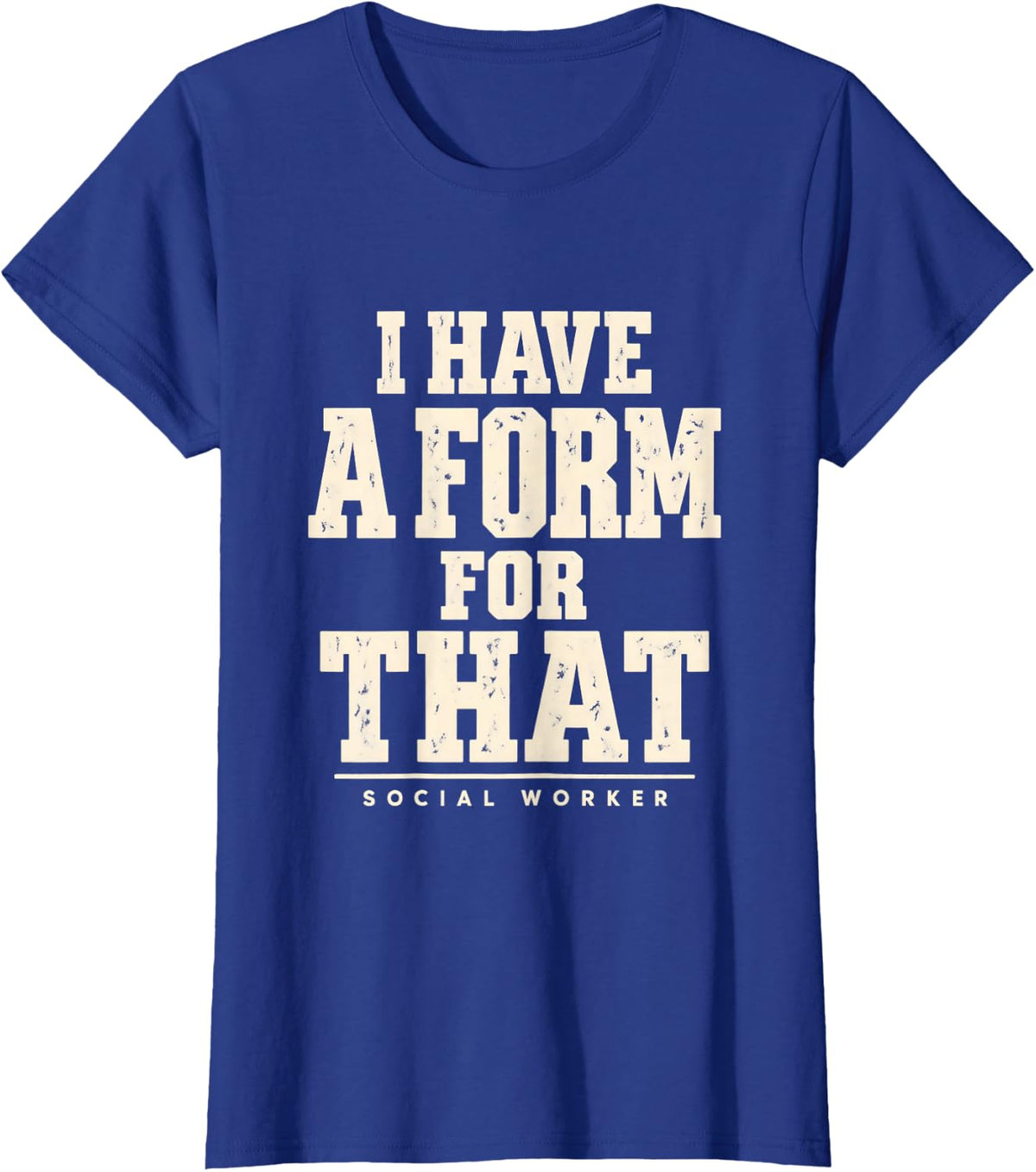 Social Worker I Have a Form for that Funny Paperwork T-Shirt - Royal Blue
