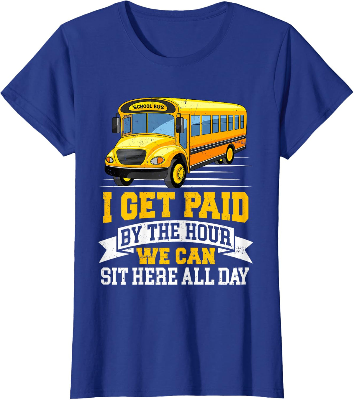I Get Paid By The Hour We Can Sit Here - School Bus Driver T-Shirt - Royal Blue