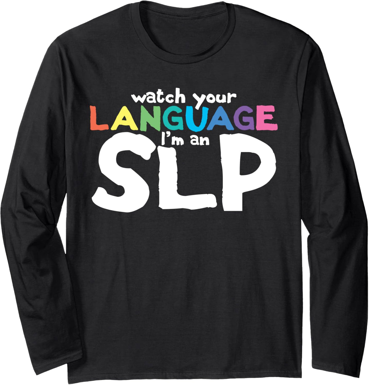 Watch Your Language I'm An SLP Speech Therapy Long Sleeve T-Shirt - Adult Unisex Black