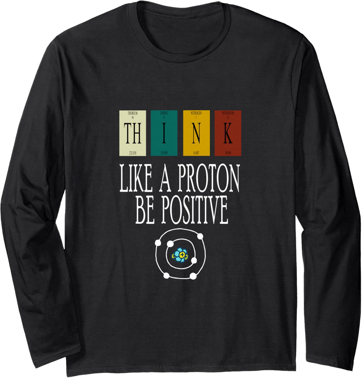 Think Like A Proton And Be Positive, Funny Science Long Sleeve T-Shirt - Adult Unisex Black