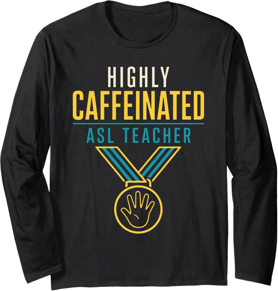 Highly Caffeinated ASL Teacher ASL Teacher Sign Language Long Sleeve T-Shirt - Adult Unisex Black