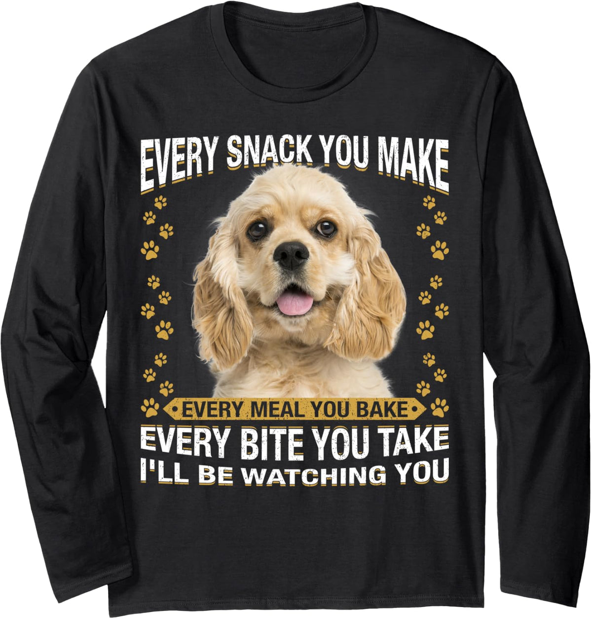 Every Snack You Make Funny American Cocker Spaniel Lovers Long Sleeve T-Shirt - Adult Unisex Black