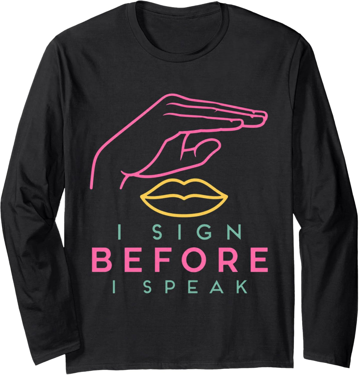 I Sign Before I Speak ASL Teacher Sign Language Deaf Long Sleeve T-Shirt - Adult Unisex Black