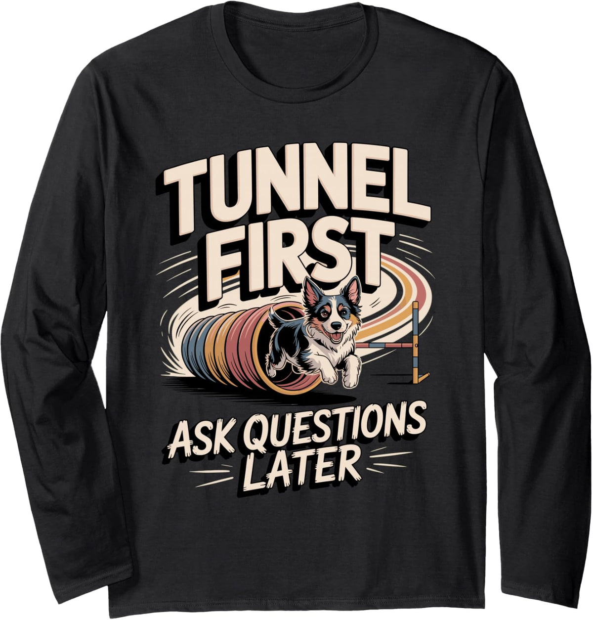 Tunnel First Ask Questions Later Dog Agility Border Collie Long Sleeve T-Shirt - Adult Unisex Black