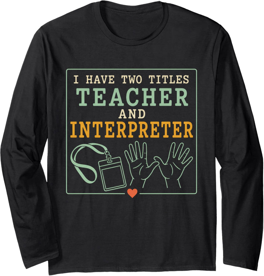 I Have Two Titles Teacher and Interpreter ASL Teacher Long Sleeve T-Shirt - Adult Unisex Black
