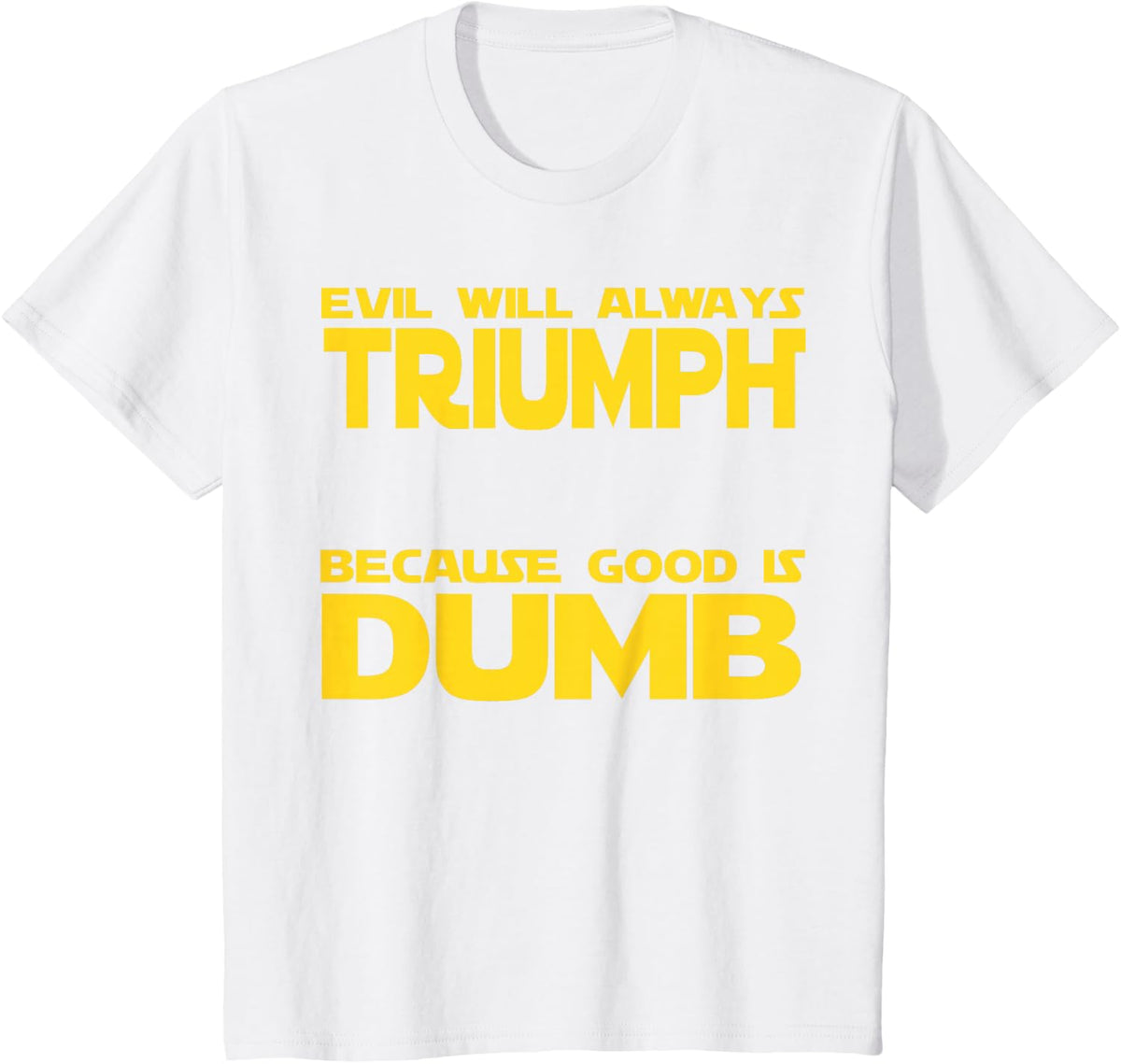 Funny Evil Will Always Triumph Because Good is Dumb Sci-Fi Tees T-Shirts - White