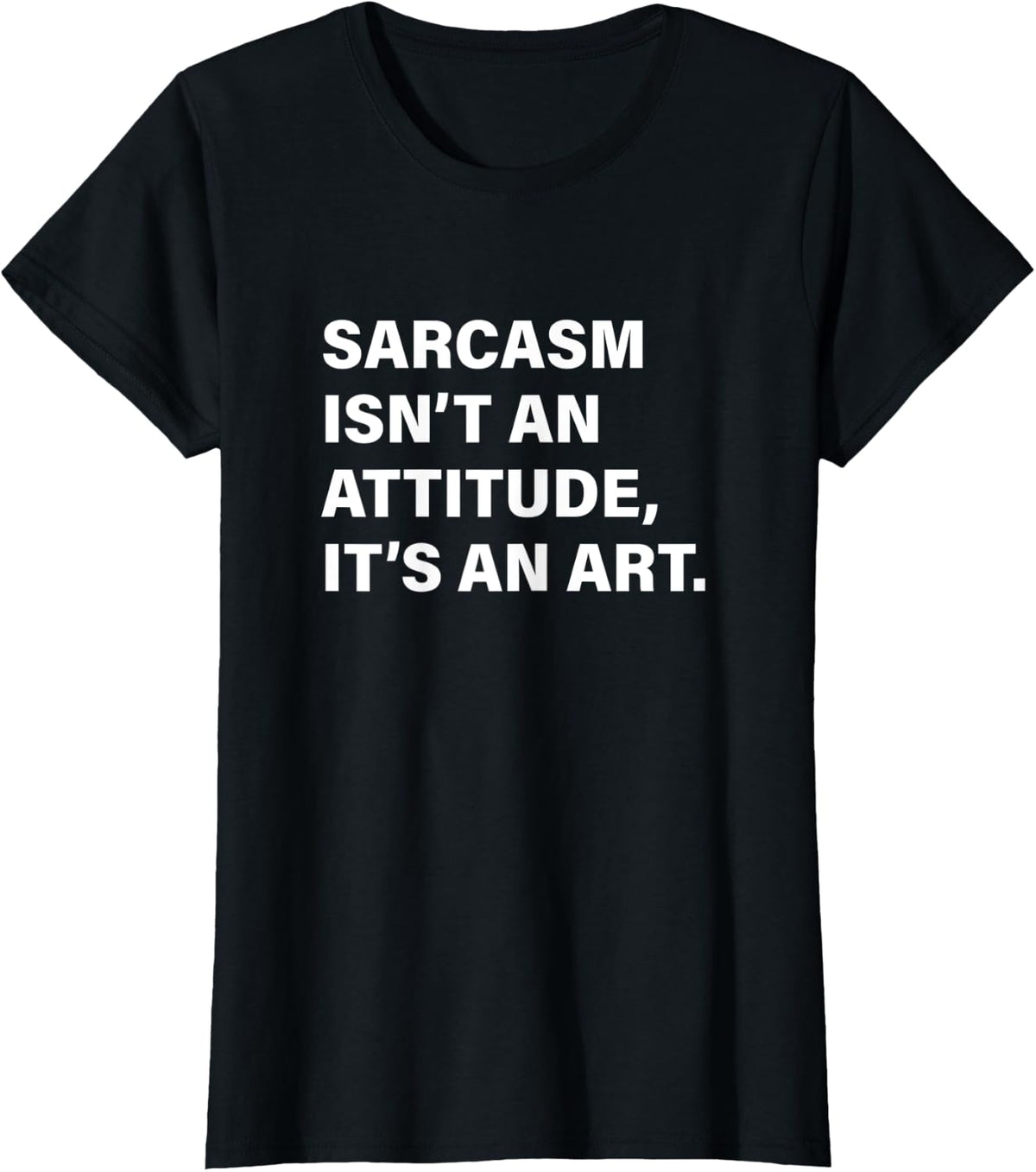 Sarcasm Isn't An Attitude It's An Art Funny Sarcastic Quote T-Shirt - Black