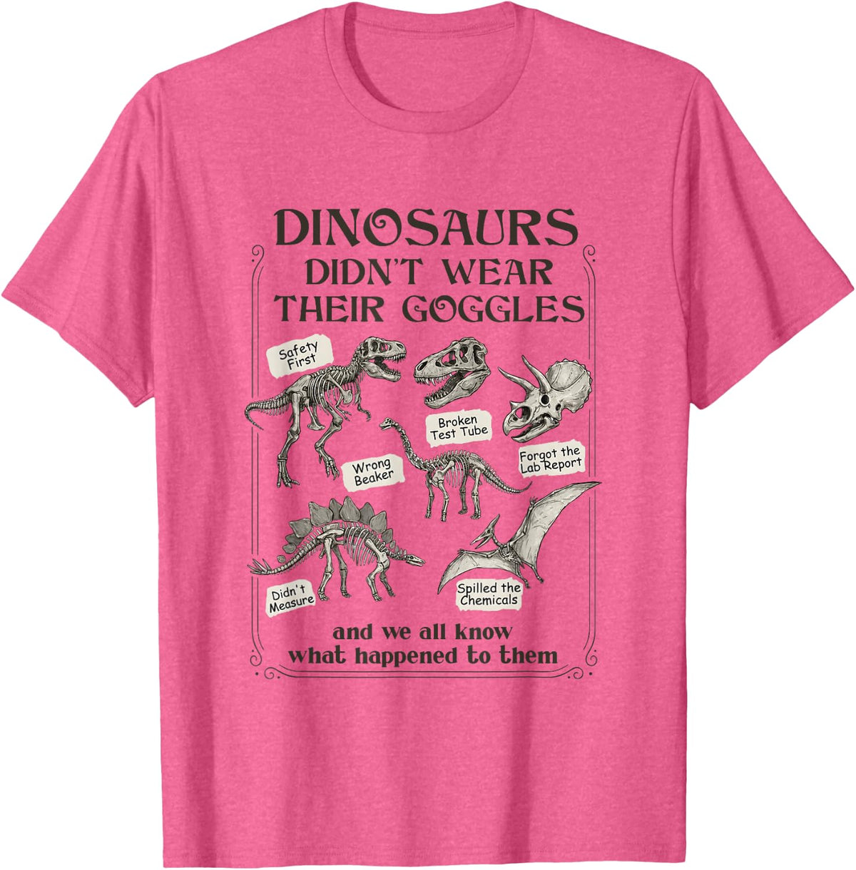 Funny Science Teacher Dinosaurs Didn't Wear Their Goggles T-Shirt - Pink Heather
