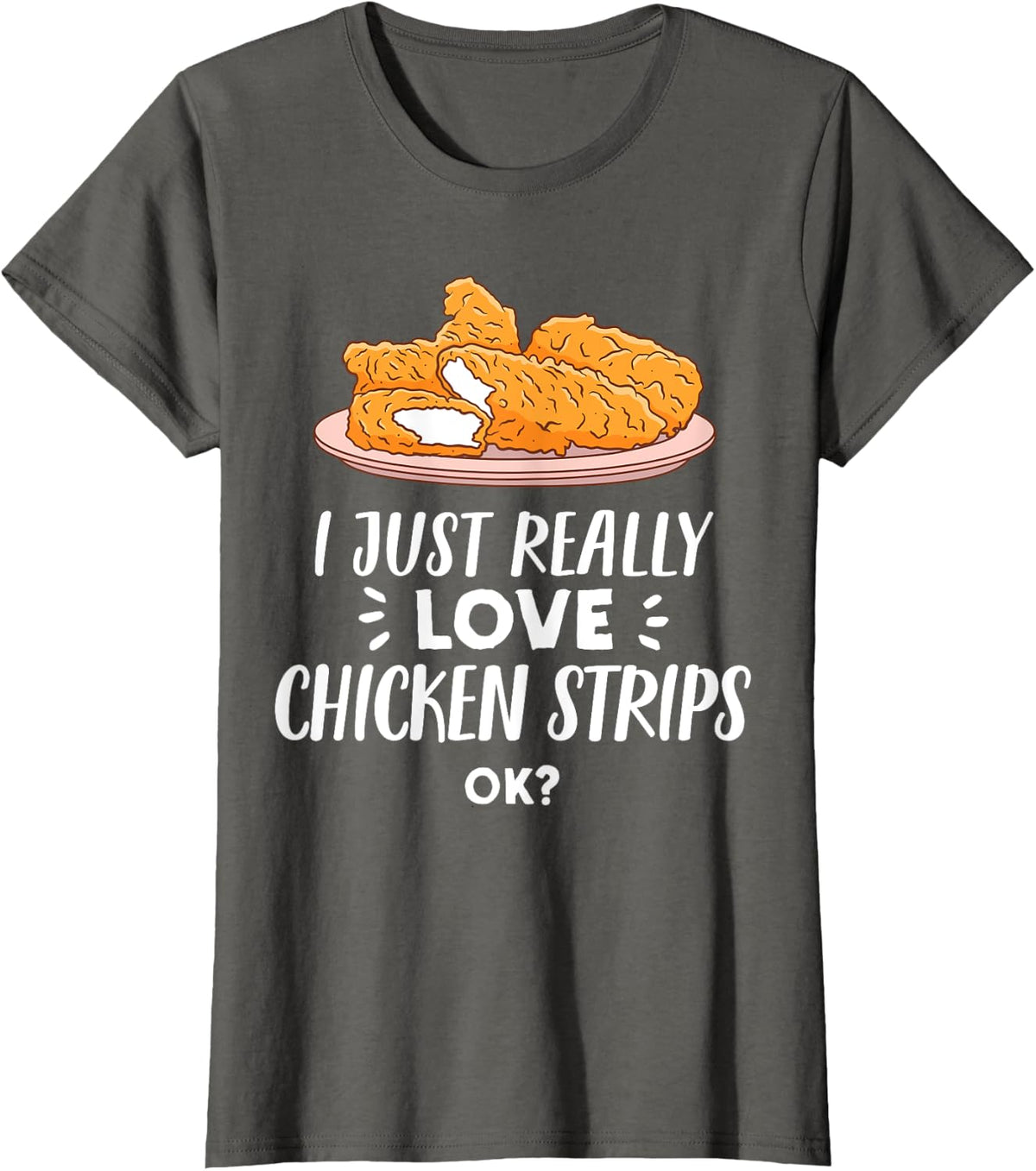 I Just Really Love Chicken Strips Ok - Funny Breaded Chicken T-Shirt - Asphalt Grey