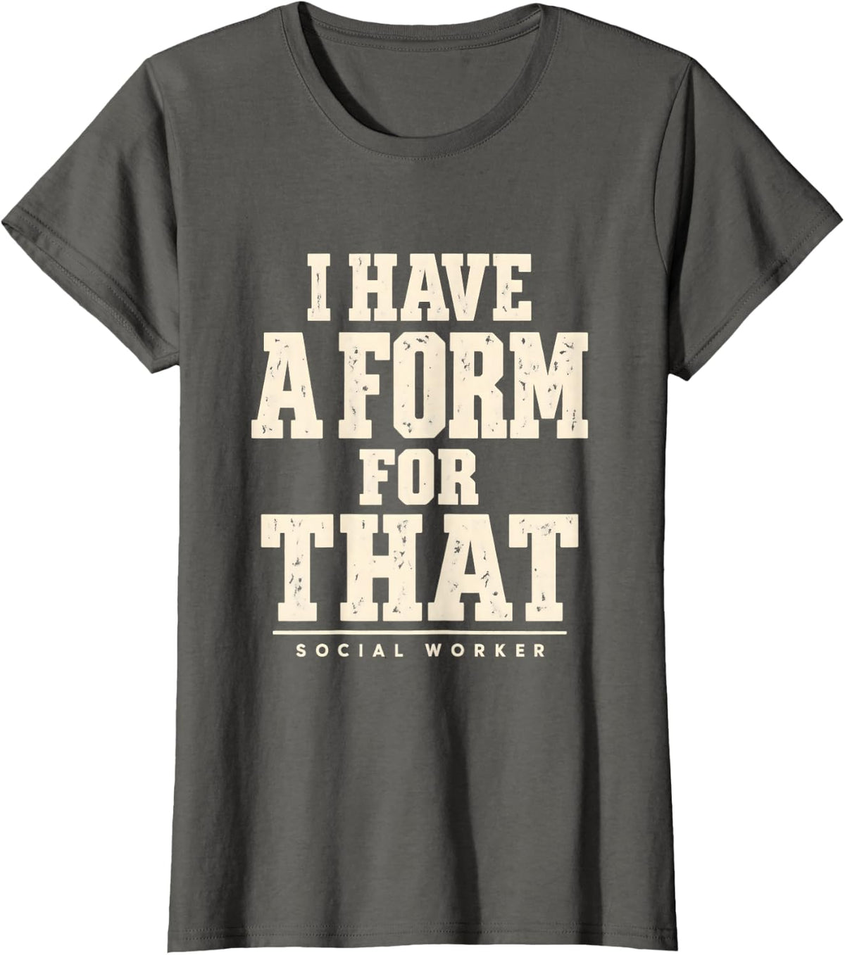 Social Worker I Have a Form for that Funny Paperwork T-Shirt - Asphalt Grey