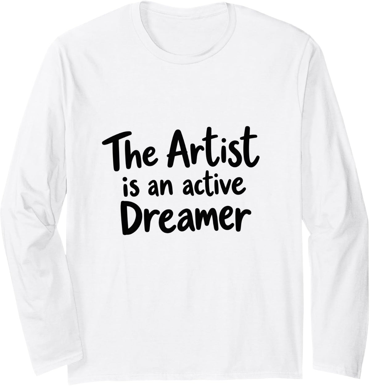 The Artist is an Active Dreamer Creative Art Lover Long Sleeve T-Shirt - Adult Unisex White
