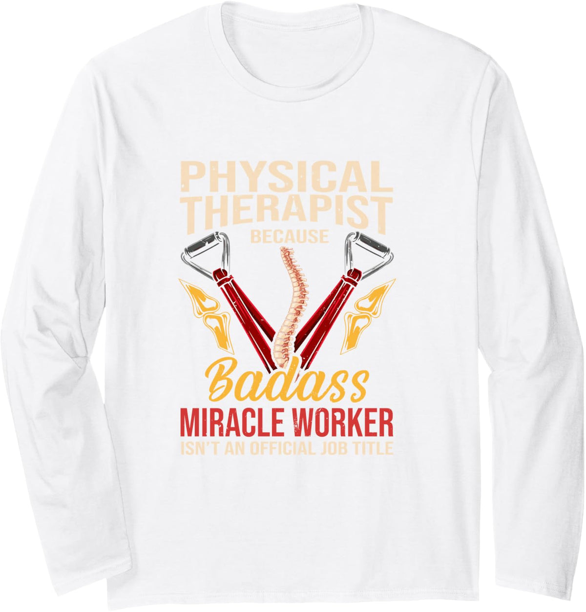PT Physical Therapist Because Badass Miracle Worker Long Sleeve T-Shirt - Adult Unisex White