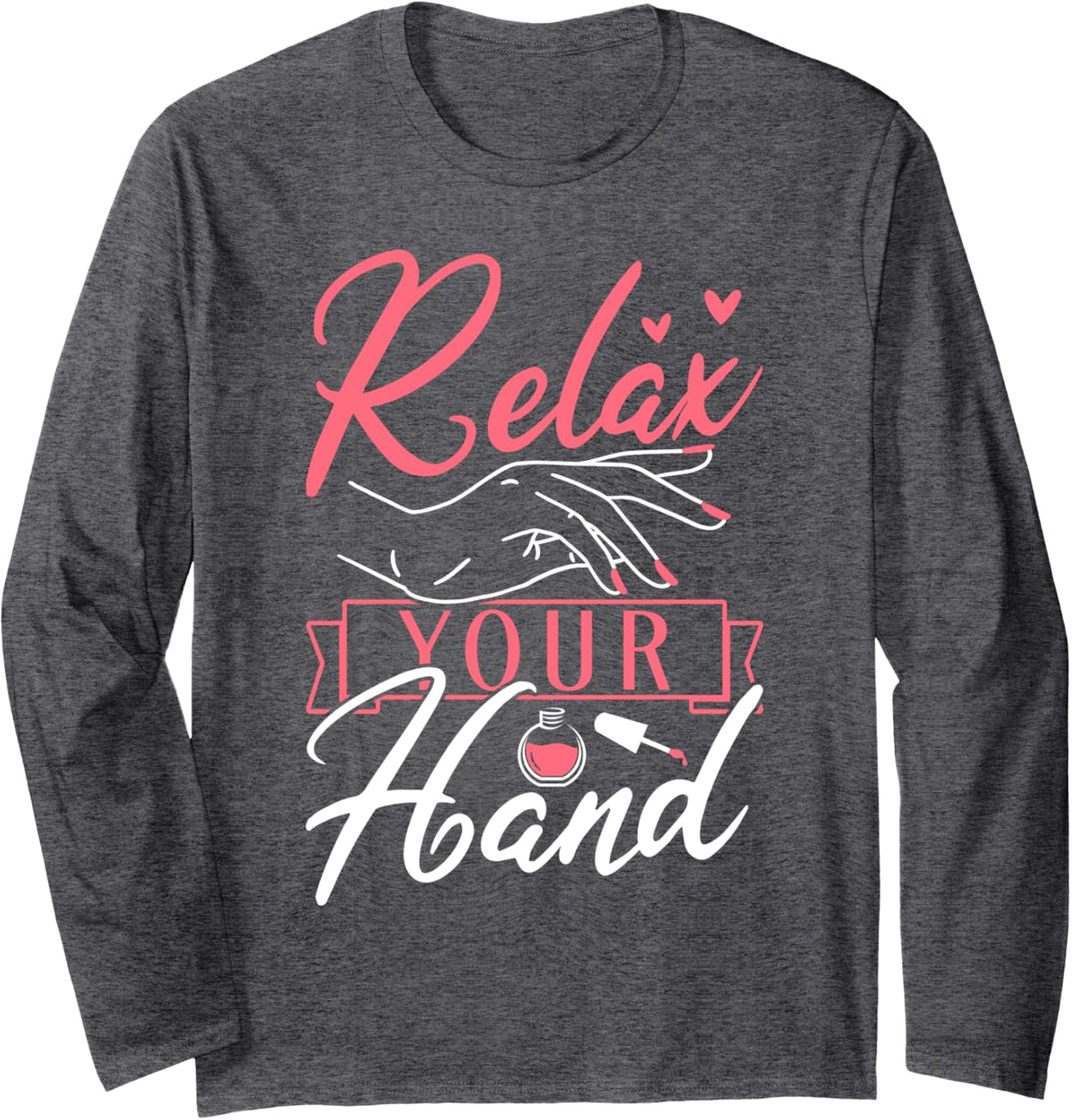 Nail Artist Relax Your Hand Long Sleeve T-Shirt - Adult Unisex Dark Heather Grey