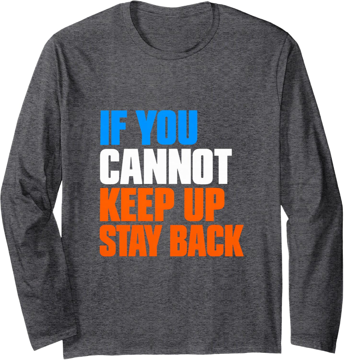 If You Cannot Keep Up Stay Back Long Sleeve T-Shirt - Adult Unisex Dark Heather Grey
