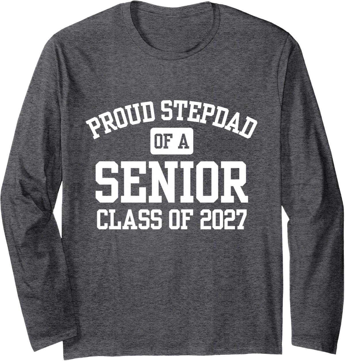 Proud Stepdad of A Senior 2027 Graduate Long Sleeve T-Shirt - Adult Unisex Dark Heather Grey