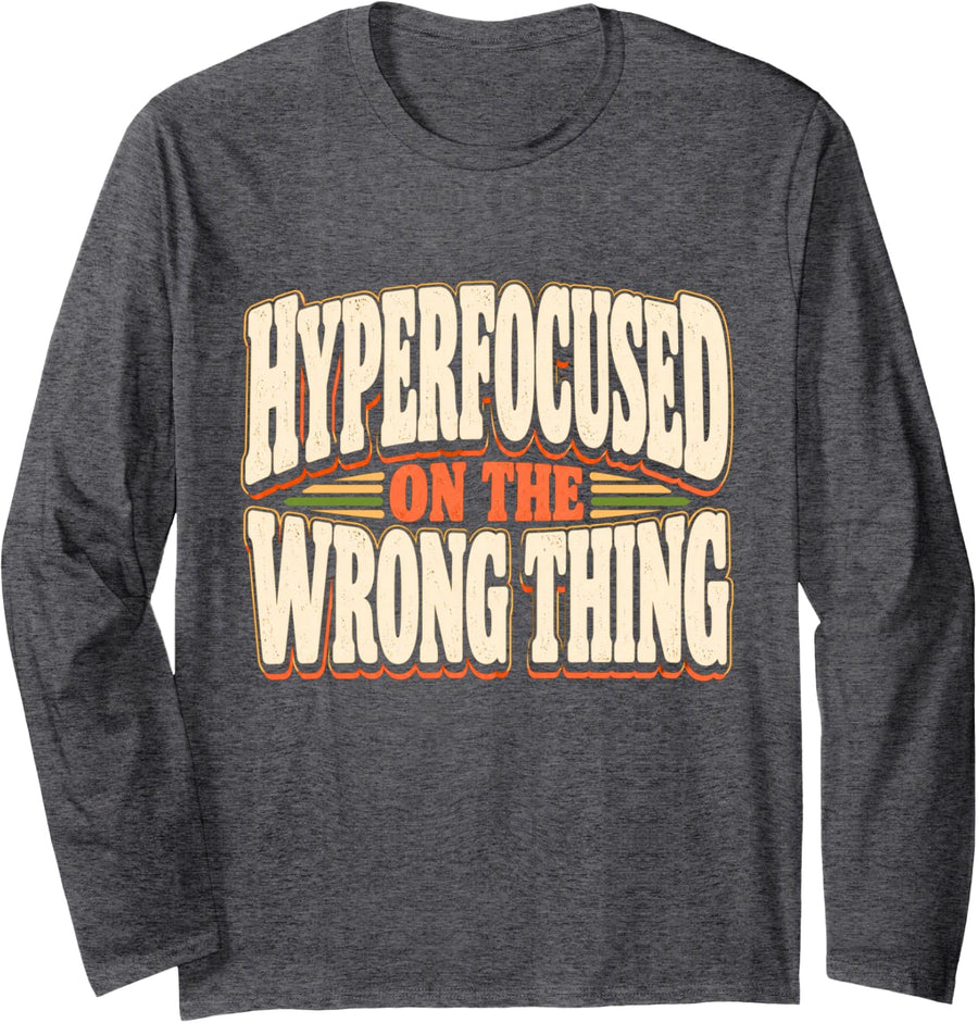 Hyperfocused On The Wrong Thing ADHD Hyperfocus Distraction Long Sleeve T-Shirt - Adult Unisex Dark Heather Grey