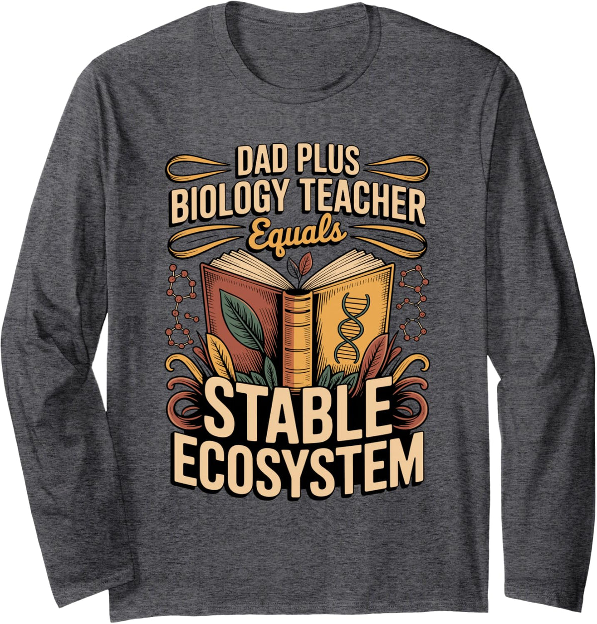 Dad Plus Biology Teacher Equals Stable Ecosystem Long Sleeve T-Shirt - Adult Unisex Dark Heather Grey