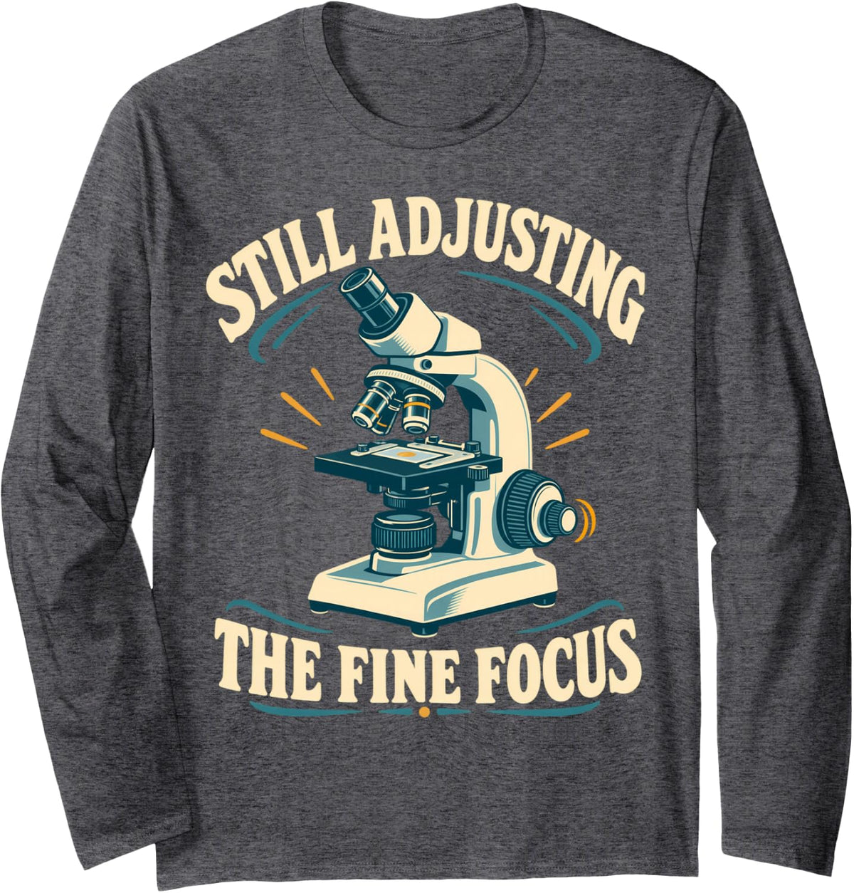 Still Adjusting the Fine Focus Funny Microscope Science Long Sleeve T-Shirt - Adult Unisex Dark Heather Grey