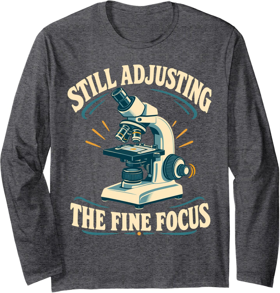 Still Adjusting the Fine Focus Funny Microscope Science Long Sleeve T-Shirt - Adult Unisex Dark Heather Grey