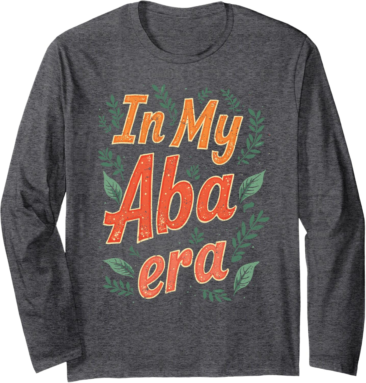Behavior Analyst ABA Therapist in My Aba Era Long Sleeve T-Shirt - Adult Unisex Dark Heather Grey