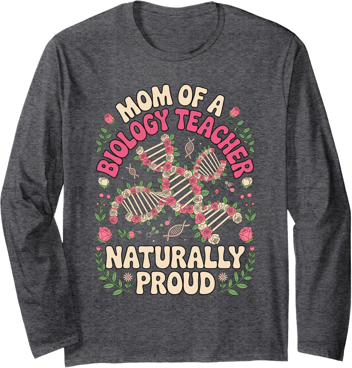 Mom of a Biology Teacher Naturally Proud Long Sleeve T-Shirt - Adult Unisex Dark Heather Grey