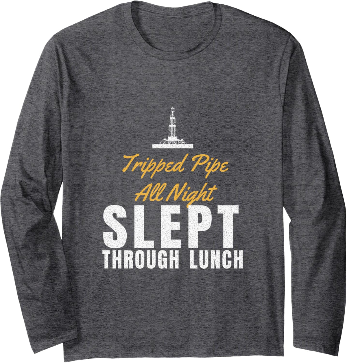 Roughneck Humor - Tripped Pipe All Night Slept Through Lunch Long Sleeve T-Shirt - Adult Unisex Dark Heather Grey