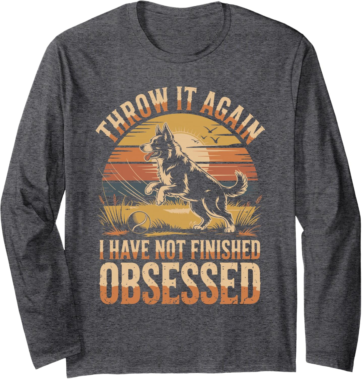 Throw It Again I Have Not Finished Being Obsessed Long Sleeve T-Shirt - Adult Unisex Dark Heather Grey