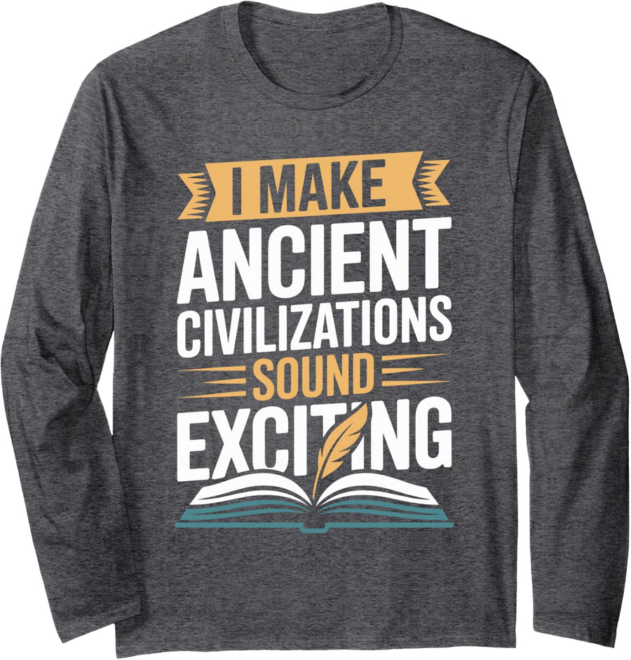 I Make Ancient Civilizations Sound Exciting History Teacher Long Sleeve T-Shirt - Adult Unisex Dark Heather Grey