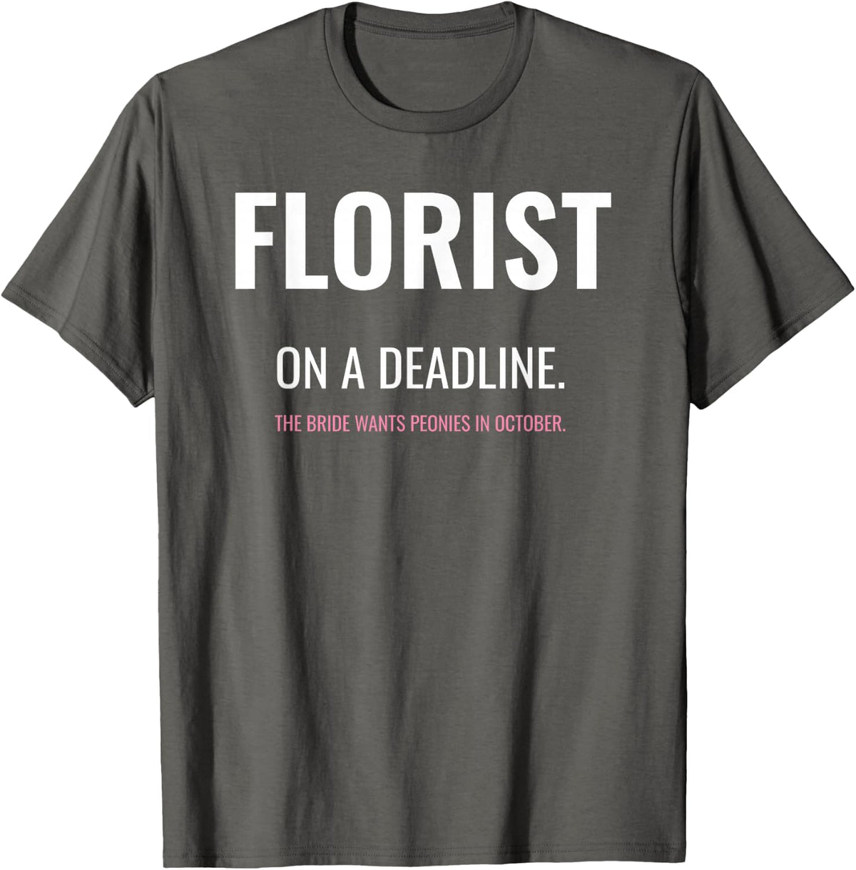 Florist on a Deadline Funny Wedding Flower Gift T-Shirt - Asphalt Grey