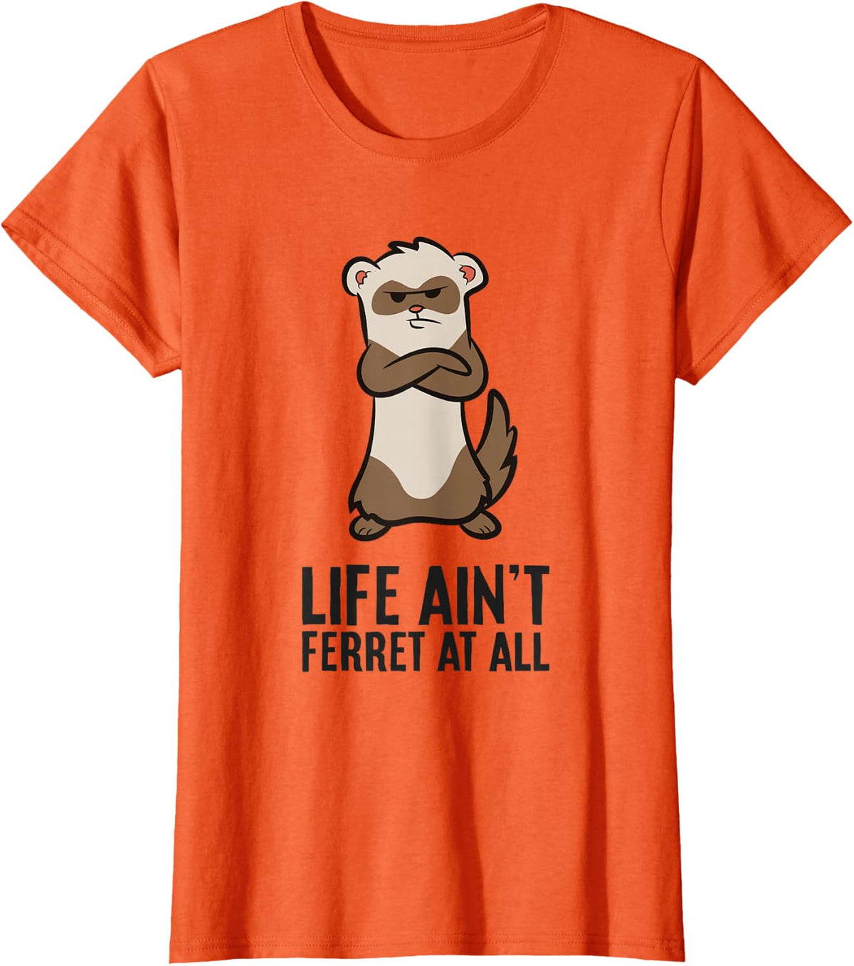 Life Ain't Ferret At All Love Ferrets T-Shirt - Orange