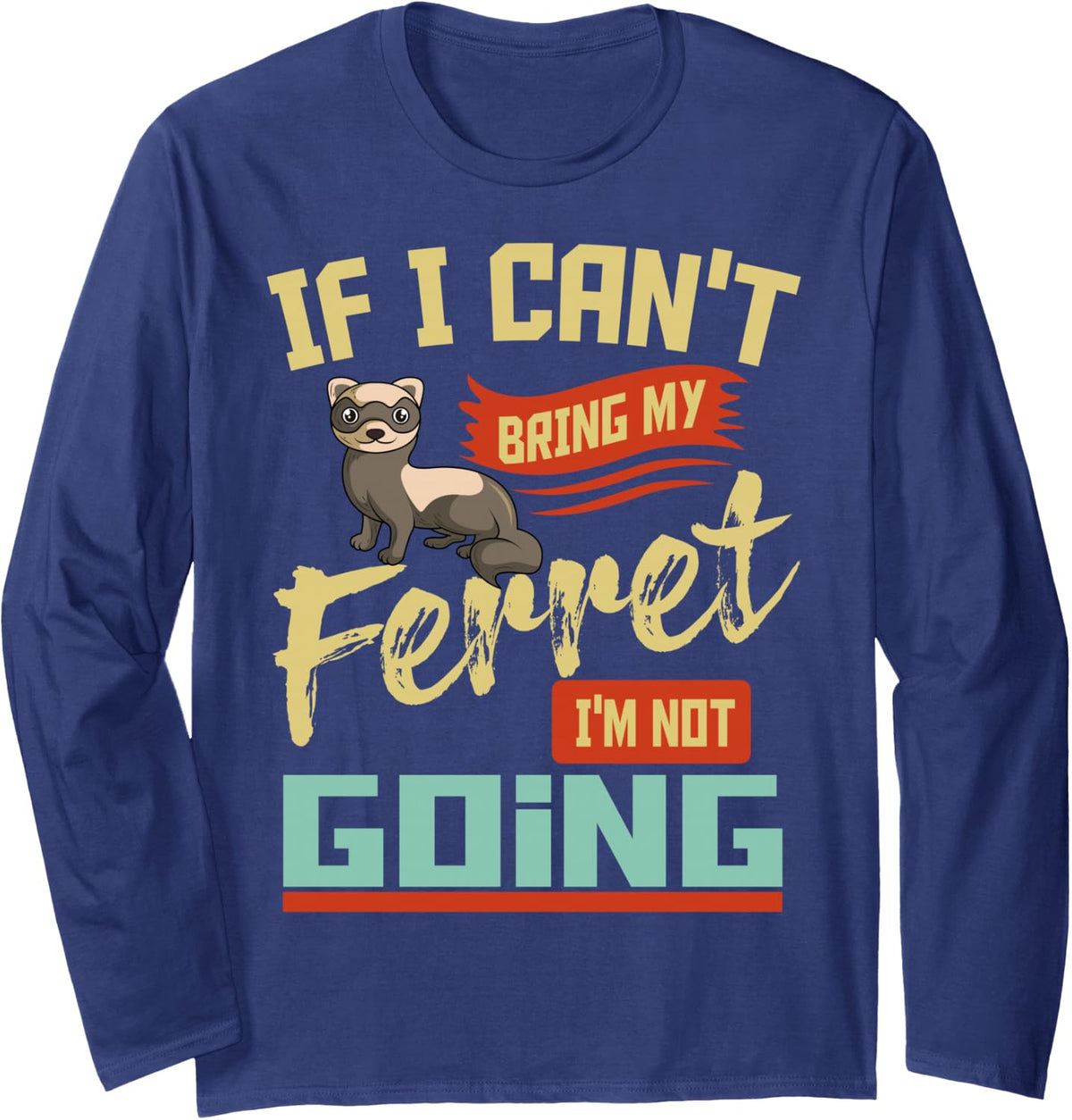 If I Can't Bring My Ferret I'm Not Going Long Sleeve T-Shirt - Adult Unisex Navy Blue